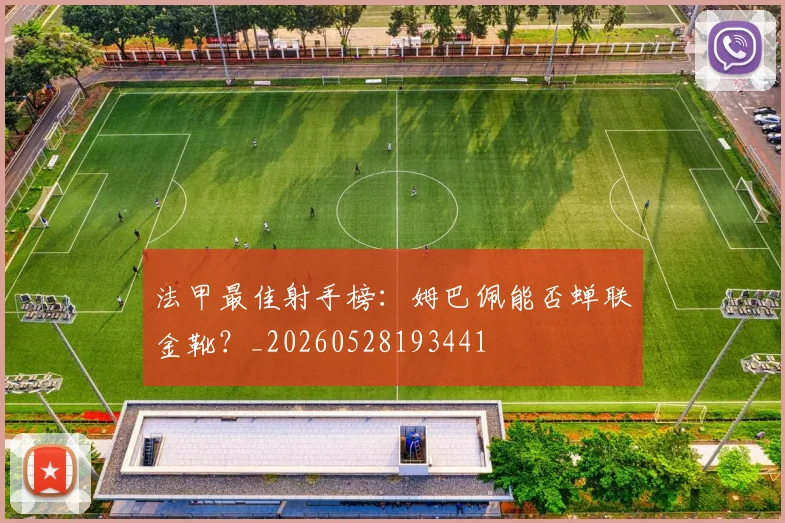 法甲最佳射手榜:姆巴佩能否蝉联金靴?_20260528193441